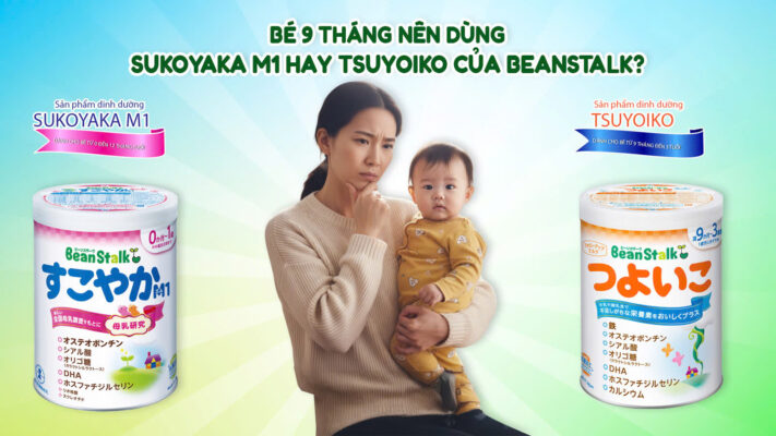Bé 9 tháng nên dùng Sukoyaka M1 hay Tsuyoiko của BeanStalk?